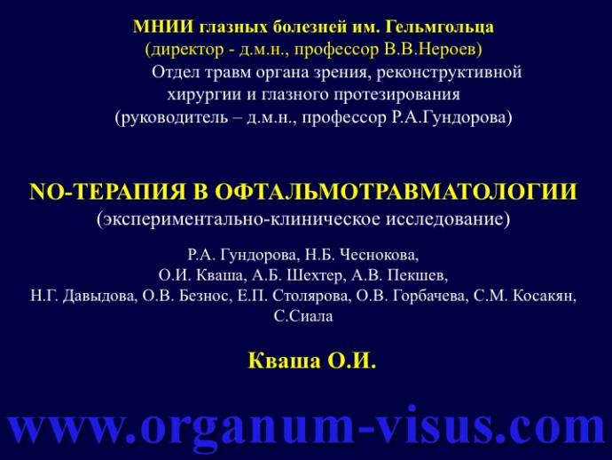 Кваша О.И. NO-терапия в офтальмотравматологии. Экспериментально-клиническое исследование. Гундорова Р.А., Чеснокова Н.Б., Кваша О.И., Шехтер А.Б., Пекшев А.В., Давыдова Н.Г., Безнос О.В., Столярова Е.П., Горбачева О.В., Косакян С.М., Сиала С. (МНИИ глазных болезней им. Гельмгольца (директор - д.м.н., профессор В.В.Нероев) Отдел травм органа зрения, реконструктивной хирургии и глазного протезирования (руководитель – д.м.н., профессор Р.А.Гундорова)), Kvasha O.I. NO-therapy in ophthalmology.